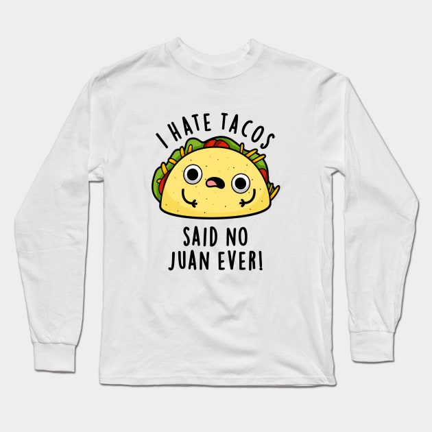 I Hate Tacos Said No Juan Ever Cute Mexican Food Pun Long Sleeve T-Shirt by punnybone